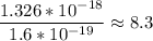 \displaystyle \frac{1.326*10^{-18}}{1.6*10^{-19}}\approx8.3