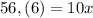 56, (6) = 10x