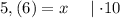 5, (6) = x \quad \mid \cdot 10