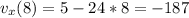 \displaystyle v_x(8)=5-24*8=-187