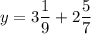 \displaystyle y=3\frac{1}{9} +2\frac{5}{7}