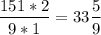 \displaystyle\\\frac{151*2}{9*1} = 33\frac{5}{9}