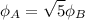 \displaystyle \phi_A=\sqrt{5}\phi_B