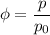 \displaystyle \phi=\frac{p}{p_0}