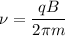 \displaystyle \nu=\frac{qB}{2\pi m}