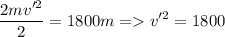 \displaystyle \frac{2mv'^2}{2}=1800m = v'^2=1800