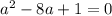 a {}^{2} - 8a + 1 = 0