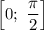 \left[0; \ \dfrac{\pi}{2} \right]