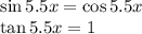 \sin 5.5x = \cos 5.5x \\\tan 5.5x = 1