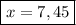 \displaystyle\\\boxed{x=7,45}