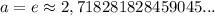 a=e\approx 2,718281828459045...