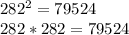 282^2=79524\\282*282=79524