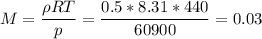 \displaystyle M=\frac{\rho RT}{p}=\frac{0.5*8.31*440}{60900}=0.03