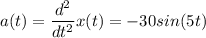 \displaystyle a(t)=\frac{d^2}{dt^2}x(t)=-30sin(5t)