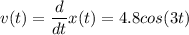 \displaystyle v(t)=\frac{d}{dt}x(t)=4.8cos(3t)