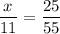 \displaystyle \frac{x}{11} = \frac{25}{55}