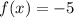 f(x) = -5