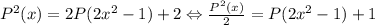 P^2(x)=2P(2x^2-1)+2\Leftrightarrow \frac{P^2(x)}{2}=P(2x^2-1)+1