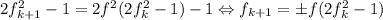 2f_{k+1}^2-1=2f^2(2f_{k}^2-1)-1 \Leftrightarrow f_{k+1}=\pm f(2f_{k}^2-1)