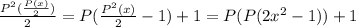 \frac{P^2(\frac{P(x)}{2}) }{2}=P(\frac{P^2(x)}{2}-1)+1=P(P(2x^2-1))+1