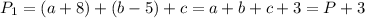 P_1=(a+8)+(b-5)+c = a+b+c+3 = P +3