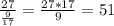 \frac{27}{\frac{9}{17} } =\frac{27*17}{9} = 51