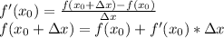 f'(x_0) = \frac{f(x_0+\Delta x) - f(x_0)}{\Delta x}\\f(x_0+\Delta x) = f(x_0) + f'(x_0)*\Delta x