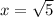 x = \sqrt{5}