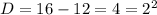 D = 16 - 12 = 4 = 2^{2}