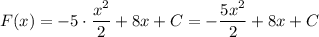 F(x)=-5\cdot\dfrac{x^2}{2} +8x+C=-\dfrac{5x^2}{2} +8x+C