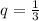 q = \frac{1}{3}