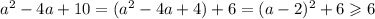 a^2-4a+10=(a^2-4a+4)+6=(a-2)^2+6\geqslant 6