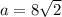 a = 8 \sqrt{2}