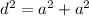 {d}^{2} = {a}^{2} + {a}^{2}