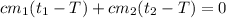 \displaystyle cm_1(t_1-T)+cm_2(t_2-T)=0