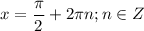 \displaystyle x=\frac{\pi}{2}+2\pi n;n\in Z