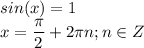 \displaystyle sin(x)=1\\x=\frac{\pi}{2}+2\pi n;n\in Z