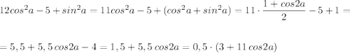 12cos^2a-5+sin^2a=11cos^2a-5+(cos^2a+sin^2a)=11\cdot \dfrac{1+cos2a}{2}-5+1=\\\\\\=5,5+5,5\, cos2a-4=1,5+5,5\, cos2a=0,5\cdot (3+11\, cos2a)