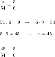 \dfrac{\circ }{54}=\dfrac{5}{6}\\\\\\54:6=9\ \ \to \ \ \ 6\cdot 9=54\\\\5\cdot 9=45\ \ \ \ \to \ \ \ \circ =45\\\\\\\dfrac{45}{54}=\dfrac{5}{6}