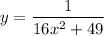 \displaystyle\\y = \frac{1}{16x^2+49}\\