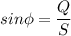 \displaystyle sin\phi=\frac{Q}{S}