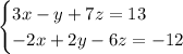 \begin{cases} 3x-y+7z=13\\ -2x+2y-6z=-12 \end{cases}