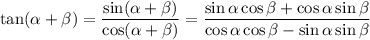 \displaystyle\\\tan(\alpha+\beta) = \frac{\sin(\alpha+\beta)}{\cos(\alpha+\beta)} = \frac{\sin\alpha\cos\beta+\cos\alpha\sin\beta}{\cos\alpha\cos\beta-\sin\alpha\sin\beta}