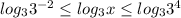 log_{3}3^{-2}\leq log_{3}x\leq log_{3}3^{4}