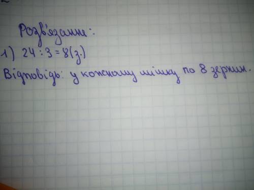 Развязать задачу, кріт розклав 24 зернини у 3 мішки порівну.скільки зернин у кожному мішку