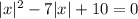 |x|^{2} -7|x| +10 = 0