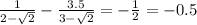 \frac{1}{2 - \sqrt{2} } - \frac{3.5}{3 - \sqrt{2} } = - \frac{1}{2} = - 0.5