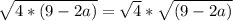 \sqrt{4*(9-2a)}=\sqrt{4} * \sqrt{(9-2a)}