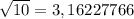 \sqrt{10} =3,16227766