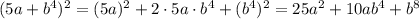 (5a+b^4)^2=(5a)^2+2\cdot 5a\cdot b^4+(b^4)^2=25a^2+10ab^4+b^8